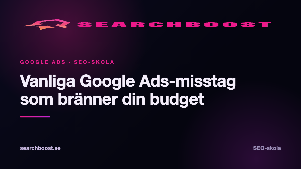 Vanliga Google Ads-misstag som bränner din budget